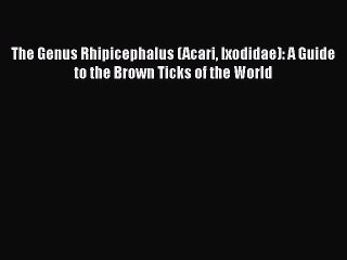 Download The Genus Rhipicephalus (Acari Ixodidae): A Guide to the Brown Ticks of the World