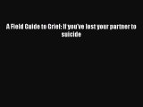 [PDF] A Field Guide to Grief: If you've lost your partner to suicide [Download] Full Ebook