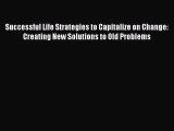 Read Successful Life Strategies to Capitalize on Change: Creating New Solutions to Old Problems