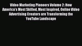 Read Video Marketing Pioneers Volume 2: How America's Most Skilled Most Inspired Online Video