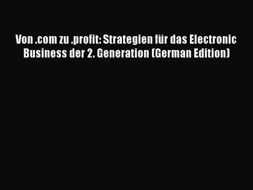 Read Von .com zu .profit: Strategien fÃ¼r das Electronic Business der 2. Generation (German