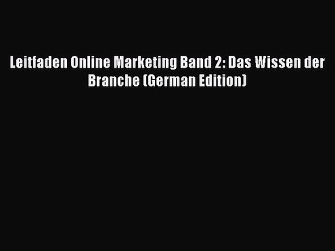 Read Leitfaden Online Marketing Band 2: Das Wissen der Branche (German Edition) Ebook Free