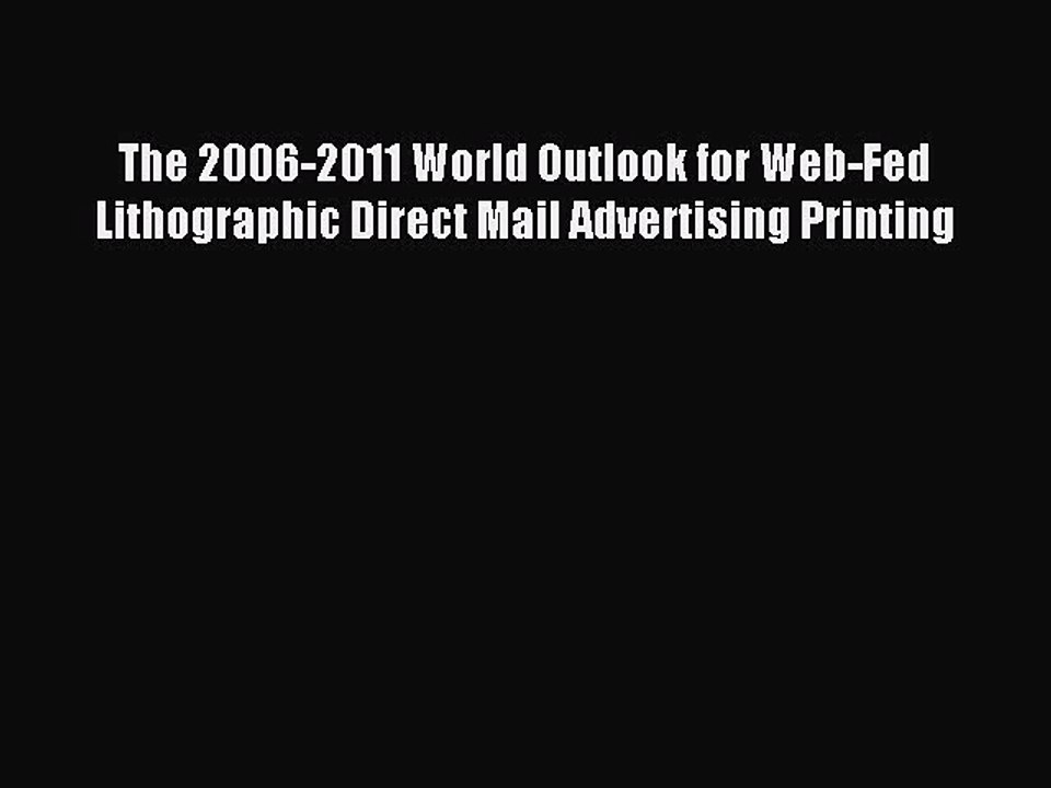 Read The 2006-2011 World Outlook for Web-Fed Lithographic Direct Mail Advertising Printing
