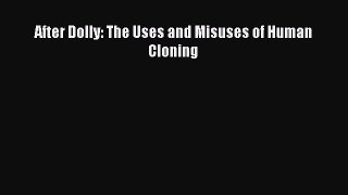Read After Dolly: The Uses and Misuses of Human Cloning Ebook Free