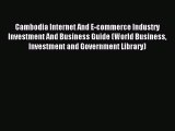 Read Cambodia Internet And E-commerce Industry Investment And Business Guide (World Business