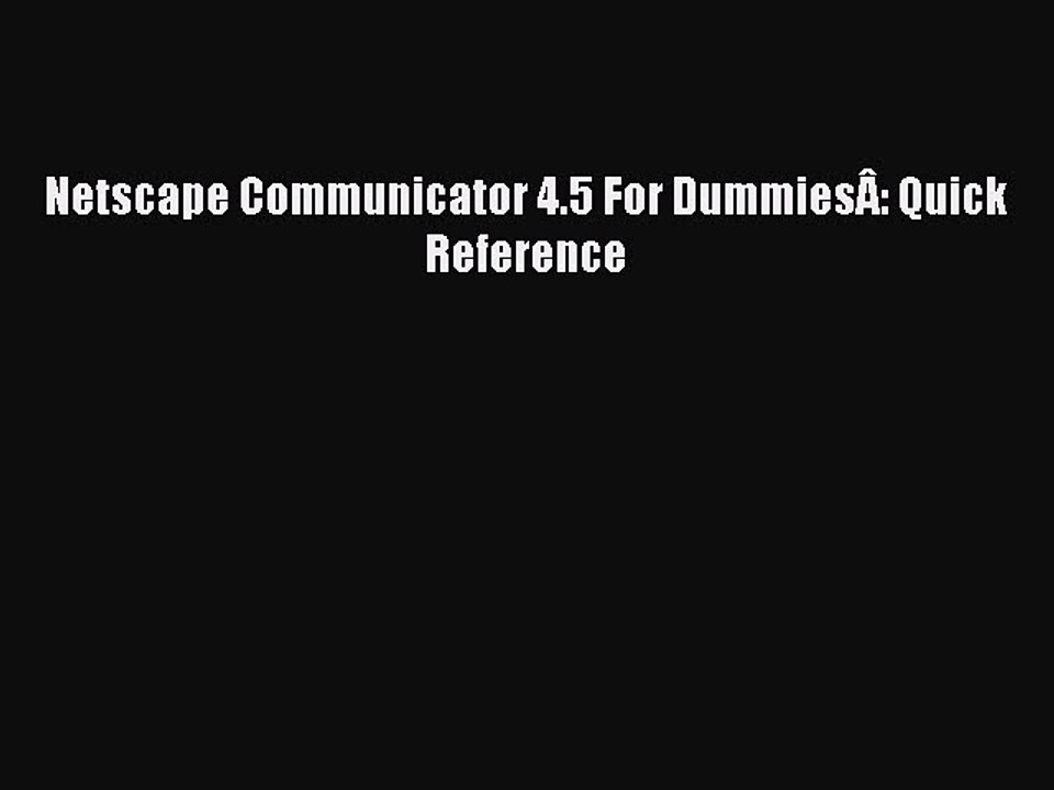 Read Netscape Communicator 4.5 For DummiesÃ‚: Quick Reference Ebook Free
