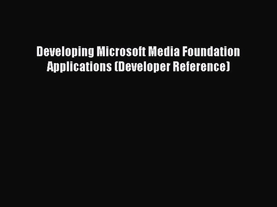 Download Developing Microsoft Media Foundation Applications (Developer Reference) Ebook Free