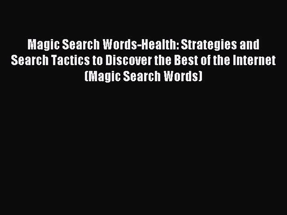 Read Magic Search Words-Health: Strategies and Search Tactics to Discover the Best of the Internet
