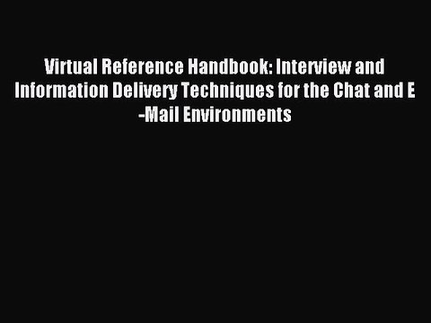 Read Virtual Reference Handbook: Interview and Information Delivery Techniques for the Chat