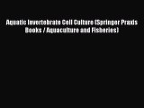 Download Aquatic Invertebrate Cell Culture (Springer Praxis Books / Aquaculture and Fisheries)