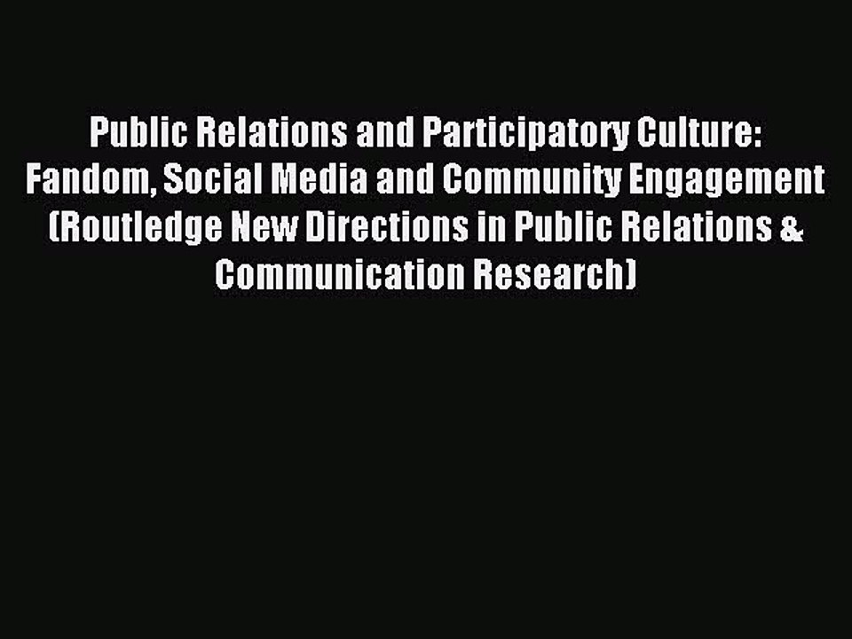 Download Public Relations and Participatory Culture: Fandom Social Media and Community Engagement