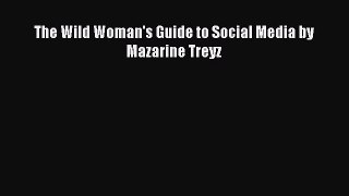 Read The Wild Woman's Guide to Social Media by Mazarine Treyz Ebook Free