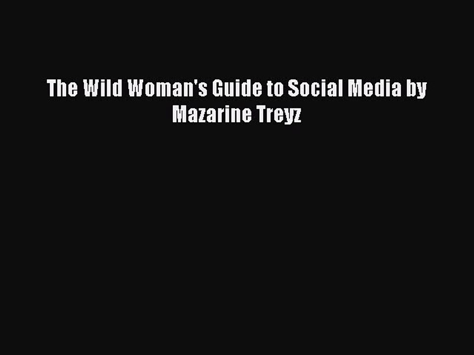 Read The Wild Woman's Guide to Social Media by Mazarine Treyz Ebook Free