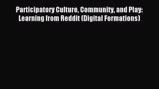 Read Participatory Culture Community and Play: Learning from Reddit (Digital Formations) Ebook