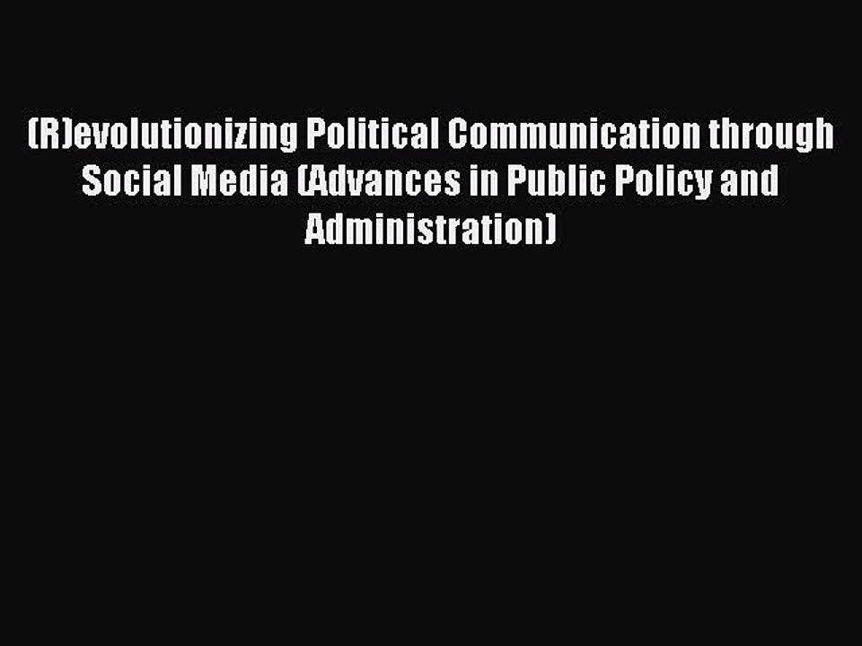 Read (R)evolutionizing Political Communication through Social Media (Advances in Public Policy