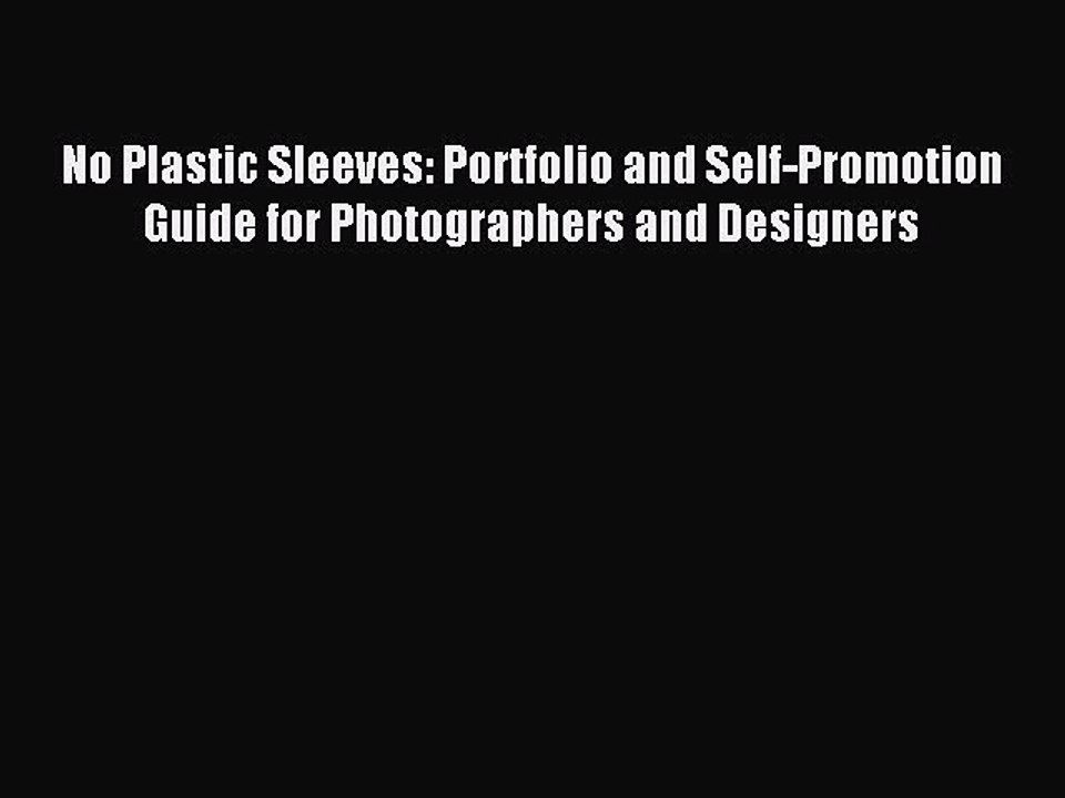 Read No Plastic Sleeves: Portfolio and Self-Promotion Guide for Photographers and Designers