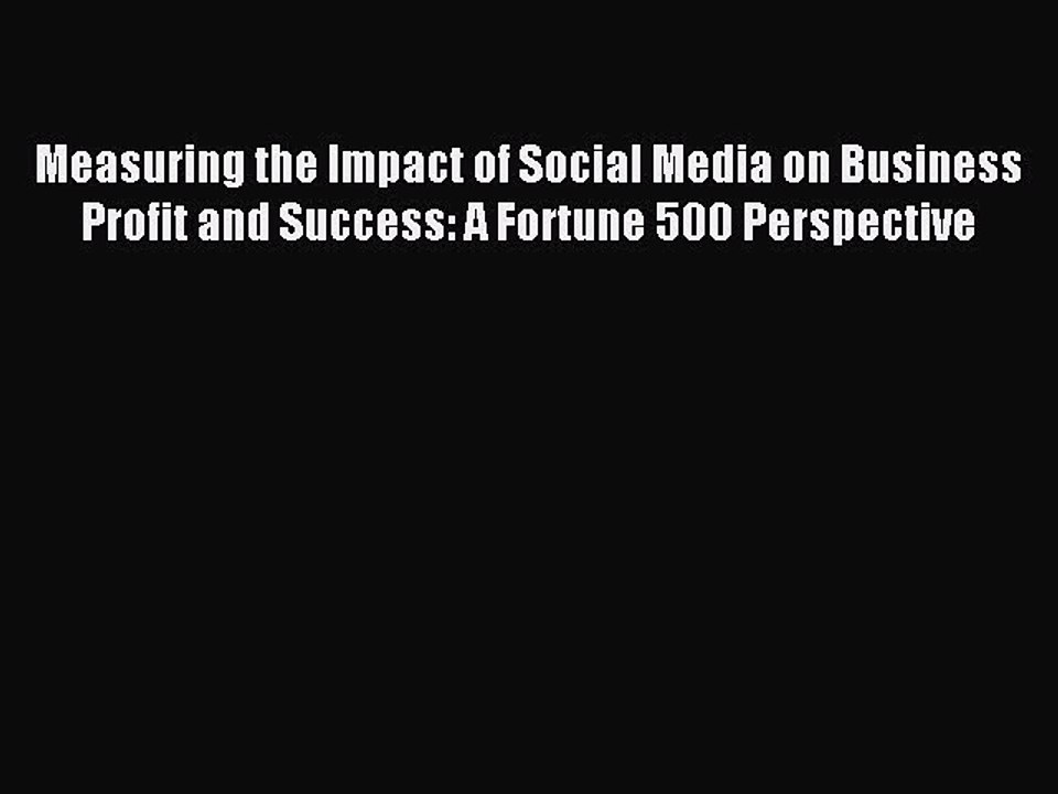 Read Measuring the Impact of Social Media on Business Profit and Success: A Fortune 500 Perspective