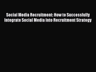 Read Social Media Recruitment: How to Successfully Integrate Social Media Into Recruitment