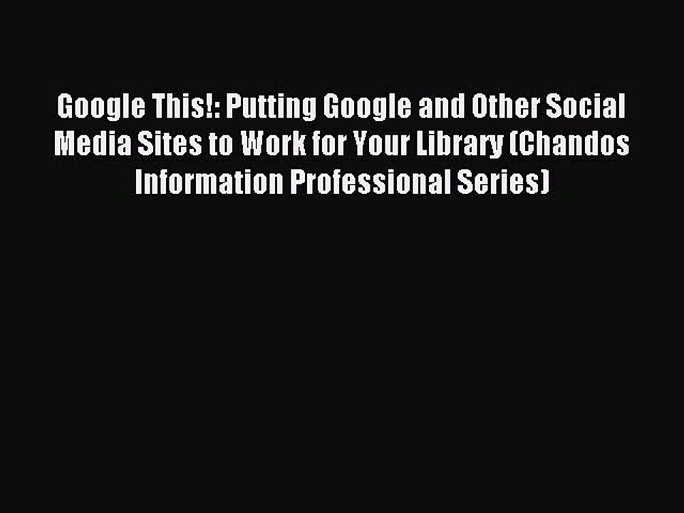 Read Google This!: Putting Google and Other Social Media Sites to Work for Your Library (Chandos