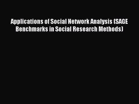 Read Applications of Social Network Analysis (SAGE Benchmarks in Social Research Methods) Ebook