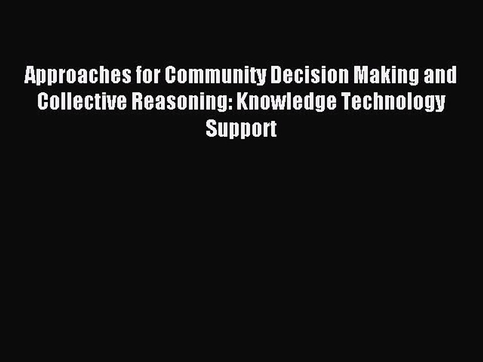 Read Approaches for Community Decision Making and Collective Reasoning: Knowledge Technology