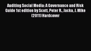 Read Auditing Social Media: A Governance and Risk Guide 1st edition by Scott Peter R. Jacka