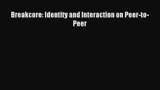 Read Breakcore: Identity and Interaction on Peer-to-Peer Ebook Online
