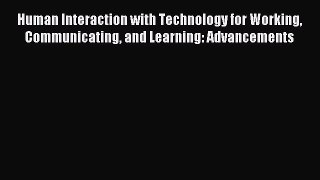 Read Human Interaction with Technology for Working Communicating and Learning: Advancements
