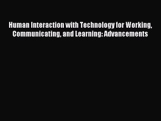 Read Human Interaction with Technology for Working Communicating and Learning: Advancements