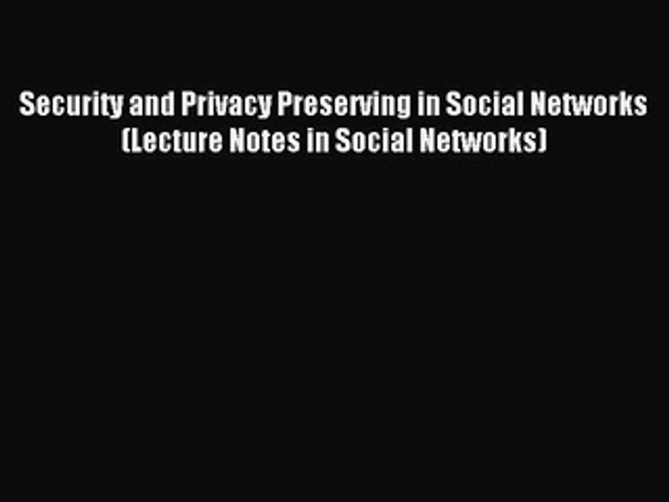 Read Security and Privacy Preserving in Social Networks (Lecture Notes in Social Networks)