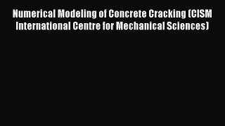 Read Numerical Modeling of Concrete Cracking (CISM International Centre for Mechanical Sciences)