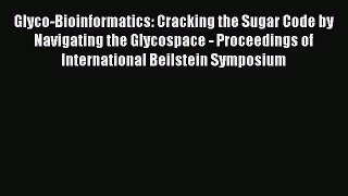 Read Glyco-Bioinformatics: Cracking the Sugar Code by Navigating the Glycospace - Proceedings