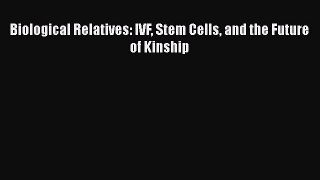 Read Biological Relatives: IVF Stem Cells and the Future of Kinship Ebook Free