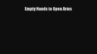 Read Empty Hands to Open Arms Ebook Free