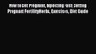 Read How to Get Pregnant Expecting Fast: Getting Pregnant Fertility Herbs Exercises Diet Guide