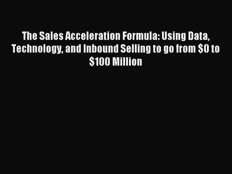 [Download] The Sales Acceleration Formula: Using Data Technology and Inbound Selling to go