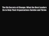 [Download] The Six Secrets of Change: What the Best Leaders Do to Help Their Organizations