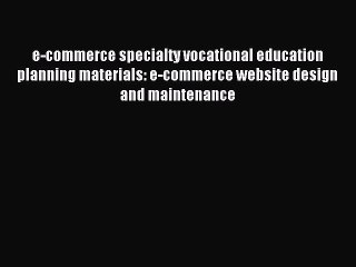 Download Video: Read e-commerce specialty vocational education planning materials: e-commerce website design