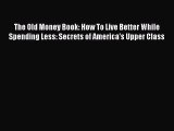 [Download] The Old Money Book: How To Live Better While Spending Less: Secrets of America's