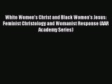 Read Book White Women's Christ and Black Women's Jesus: Feminist Christology and Womanist Response