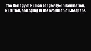 Read The Biology of Human Longevity:: Inflammation Nutrition and Aging in the Evolution of