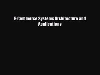 Read E-COMMERCE SYSTEMS ARCHITECTURE AND APPLICATIONS Ebook Free