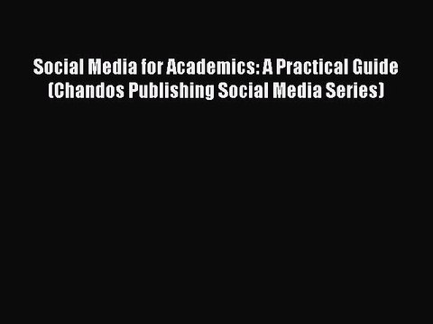 Read Social Media for Academics: A Practical Guide (Chandos Publishing Social Media Series)