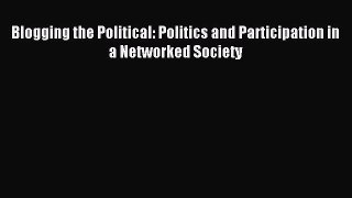 Read Blogging the Political: Politics and Participation in a Networked Society Ebook Free