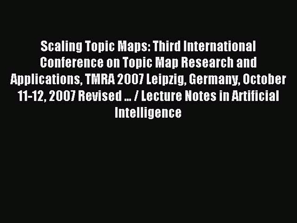 Read Scaling Topic Maps: Third International Conference on Topic Map Research and Applications
