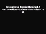 Read Book Communication Research Measures II: A Sourcebook (Routledge Communication Series)