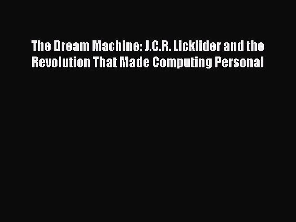Read The Dream Machine: J.C.R. Licklider and the Revolution That Made Computing Personal Ebook