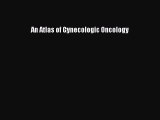 Read An Atlas of Gynecologic Oncology Ebook Free