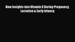 Read New Insights into Vitamin D During Pregnancy Lactation & Early Infancy PDF Free