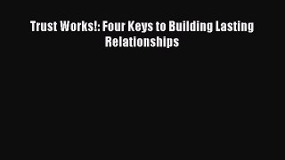 [Download] Trust Works!: Four Keys to Building Lasting Relationships Ebook Free